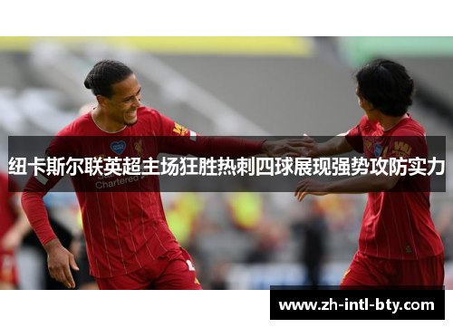 纽卡斯尔联英超主场狂胜热刺四球展现强势攻防实力 纽卡斯尔联英超主场狂胜热刺四球展现强势攻防实力
